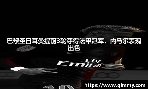 巴黎圣日耳曼提前3轮夺得法甲冠军，内马尔表现出色