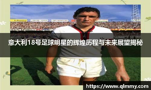 意大利18号足球明星的辉煌历程与未来展望揭秘
