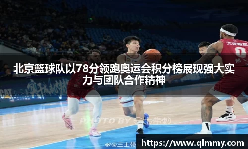 北京篮球队以78分领跑奥运会积分榜展现强大实力与团队合作精神